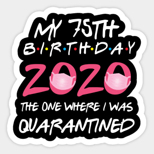 75th birthday 2020 the one where i was quarantined  funny bday gift Sticker